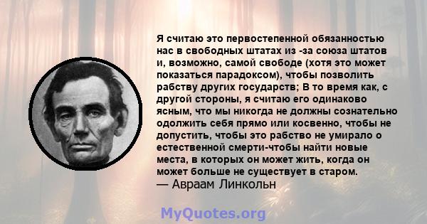 Я считаю это первостепенной обязанностью нас в свободных штатах из -за союза штатов и, возможно, самой свободе (хотя это может показаться парадоксом), чтобы позволить рабству других государств; В то время как, с другой