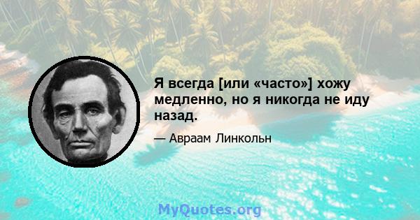 Я всегда [или «часто»] хожу медленно, но я никогда не иду назад.