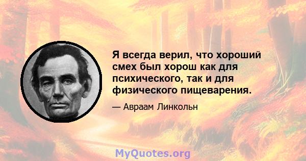 Я всегда верил, что хороший смех был хорош как для психического, так и для физического пищеварения.