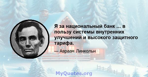 Я за национальный банк ... в пользу системы внутренних улучшений и высокого защитного тарифа.