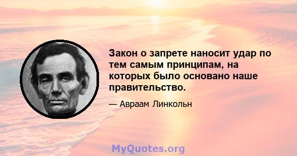 Закон о запрете наносит удар по тем самым принципам, на которых было основано наше правительство.