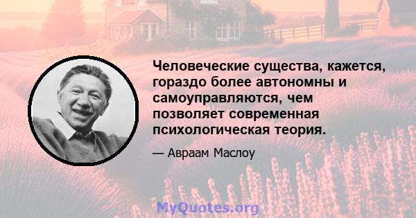 Человеческие существа, кажется, гораздо более автономны и самоуправляются, чем позволяет современная психологическая теория.