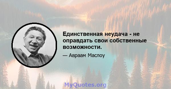 Единственная неудача - не оправдать свои собственные возможности.