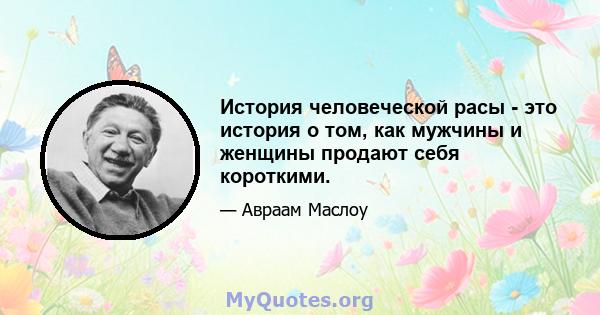 История человеческой расы - это история о том, как мужчины и женщины продают себя короткими.