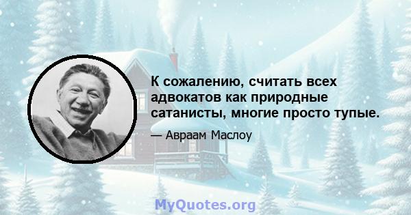 К сожалению, считать всех адвокатов как природные сатанисты, многие просто тупые.