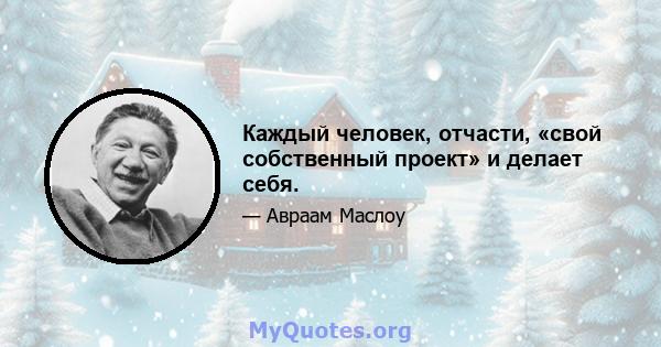 Каждый человек, отчасти, «свой собственный проект» и делает себя.