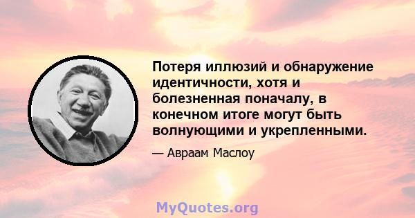 Потеря иллюзий и обнаружение идентичности, хотя и болезненная поначалу, в конечном итоге могут быть волнующими и укрепленными.