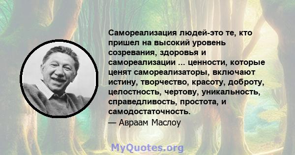 Самореализация людей-это те, кто пришел на высокий уровень созревания, здоровья и самореализации ... ценности, которые ценят самореализаторы, включают истину, творчество, красоту, доброту, целостность, чертову,