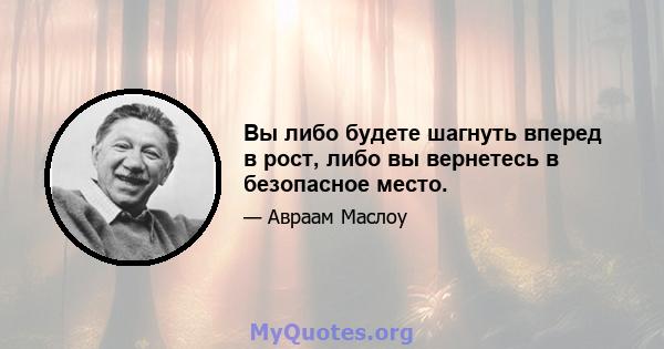 Вы либо будете шагнуть вперед в рост, либо вы вернетесь в безопасное место.