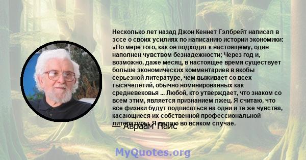 Несколько лет назад Джон Кеннет Гэлбрейт написал в эссе о своих усилиях по написанию истории экономики: «По мере того, как он подходит к настоящему, один наполнен чувством безнадежности; Через год и, возможно, даже