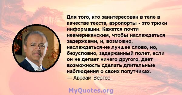 Для того, кто заинтересован в теле в качестве текста, аэропорты - это трюки информации. Кажется почти неамериканским, чтобы наслаждаться задержками, и, возможно, наслаждаться-не лучшее слово, но, безусловно, задержанный 