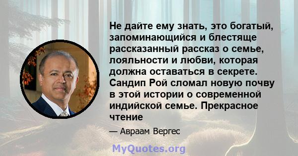 Не дайте ему знать, это богатый, запоминающийся и блестяще рассказанный рассказ о семье, лояльности и любви, которая должна оставаться в секрете. Сандип Рой сломал новую почву в этой истории о современной индийской