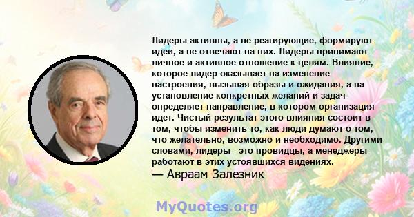 Лидеры активны, а не реагирующие, формируют идеи, а не отвечают на них. Лидеры принимают личное и активное отношение к целям. Влияние, которое лидер оказывает на изменение настроения, вызывая образы и ожидания, а на