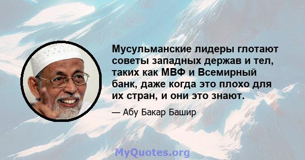 Мусульманские лидеры глотают советы западных держав и тел, таких как МВФ и Всемирный банк, даже когда это плохо для их стран, и они это знают.