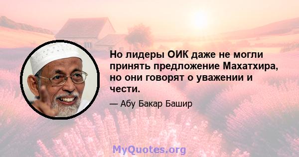 Но лидеры ОИК даже не могли принять предложение Махатхира, но они говорят о уважении и чести.