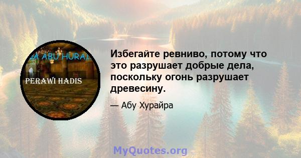 Избегайте ревниво, потому что это разрушает добрые дела, поскольку огонь разрушает древесину.