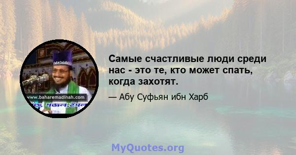 Самые счастливые люди среди нас - это те, кто может спать, когда захотят.