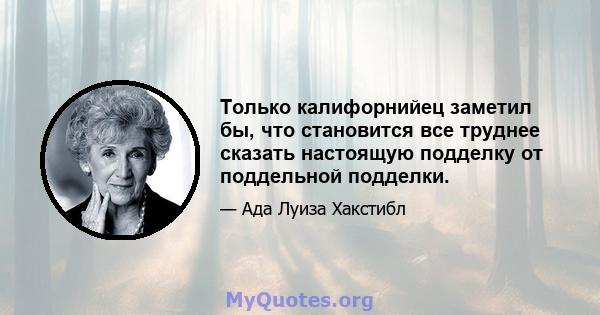 Только калифорнийец заметил бы, что становится все труднее сказать настоящую подделку от поддельной подделки.