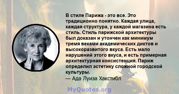 В стиле Парижа - это все. Это традиционно понятно. Каждая улица, каждая структура, у каждой магазина есть стиль. Стиль парижской архитектуры был доказан и утончен как минимум тремя веками академических диктов и