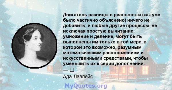 Двигатель разницы в реальности (как уже было частично объяснено) ничего не добавить; и любые другие процессы, не исключая простую вычитание, умножение и деление, могут быть выполнены им только в той мере, в которой это