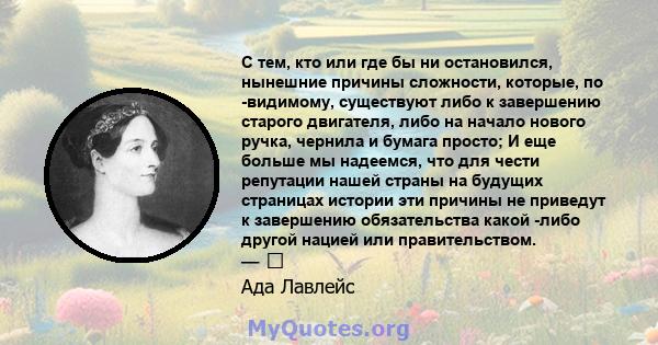 С тем, кто или где бы ни остановился, нынешние причины сложности, которые, по -видимому, существуют либо к завершению старого двигателя, либо на начало нового ручка, чернила и бумага просто; И еще больше мы надеемся,