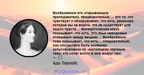 Воображение-это открывающие преподаватели, предварительно, ... это то, что чувствует и обнаруживает, что есть, реальное, которое мы не видим, что не существует для наших чувств ... Математическая наука показывает, что