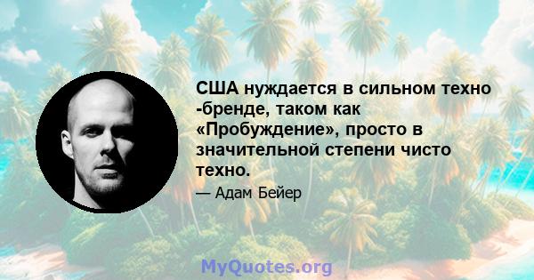 США нуждается в сильном техно -бренде, таком как «Пробуждение», просто в значительной степени чисто техно.