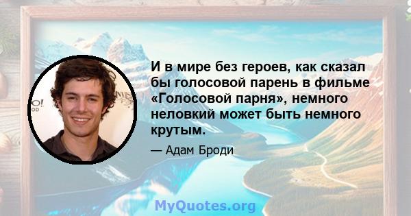 И в мире без героев, как сказал бы голосовой парень в фильме «Голосовой парня», немного неловкий может быть немного крутым.