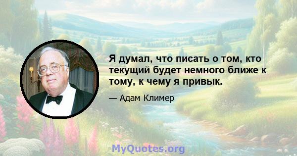 Я думал, что писать о том, кто текущий будет немного ближе к тому, к чему я привык.