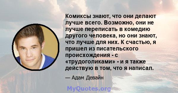 Комиксы знают, что они делают лучше всего. Возможно, они не лучше переписать в комедию другого человека, но они знают, что лучше для них. К счастью, я пришел из писательского происхождения - с «трудоголиками» - и я