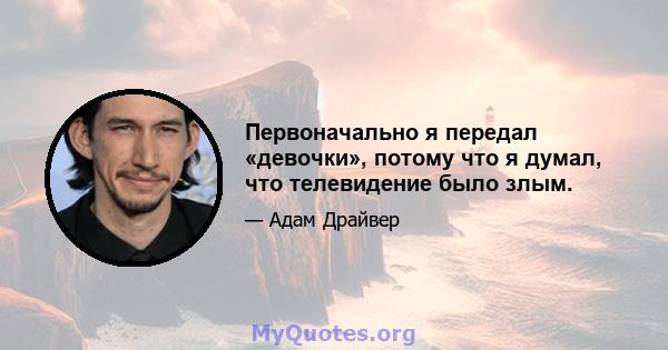 Первоначально я передал «девочки», потому что я думал, что телевидение было злым.