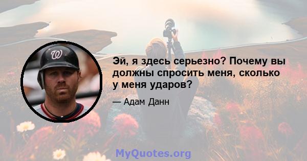 Эй, я здесь серьезно? Почему вы должны спросить меня, сколько у меня ударов?