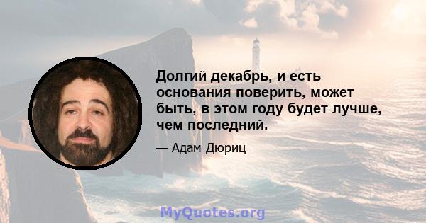 Долгий декабрь, и есть основания поверить, может быть, в этом году будет лучше, чем последний.