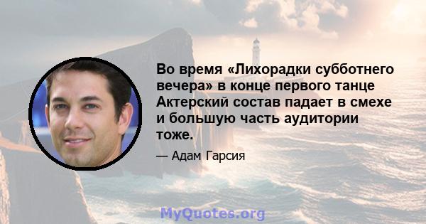 Во время «Лихорадки субботнего вечера» в конце первого танце Актерский состав падает в смехе и большую часть аудитории тоже.