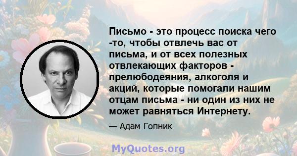 Письмо - это процесс поиска чего -то, чтобы отвлечь вас от письма, и от всех полезных отвлекающих факторов - прелюбодеяния, алкоголя и акций, которые помогали нашим отцам письма - ни один из них не может равняться