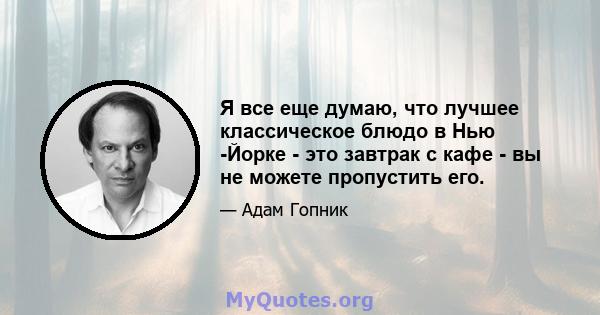 Я все еще думаю, что лучшее классическое блюдо в Нью -Йорке - это завтрак с кафе - вы не можете пропустить его.