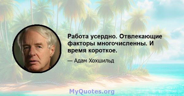 Работа усердно. Отвлекающие факторы многочисленны. И время короткое.