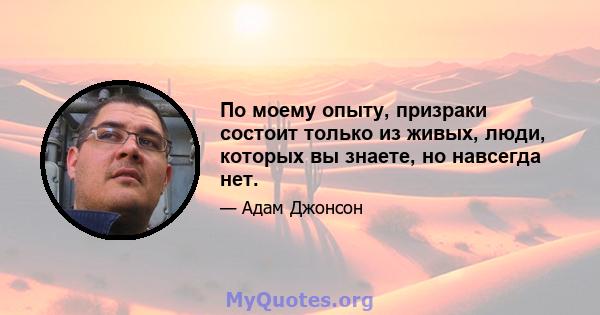 По моему опыту, призраки состоит только из живых, люди, которых вы знаете, но навсегда нет.