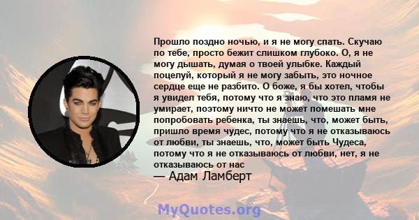 Прошло поздно ночью, и я не могу спать. Скучаю по тебе, просто бежит слишком глубоко. О, я не могу дышать, думая о твоей улыбке. Каждый поцелуй, который я не могу забыть, это ночное сердце еще не разбито. О боже, я бы