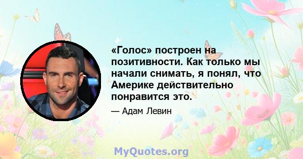 «Голос» построен на позитивности. Как только мы начали снимать, я понял, что Америке действительно понравится это.