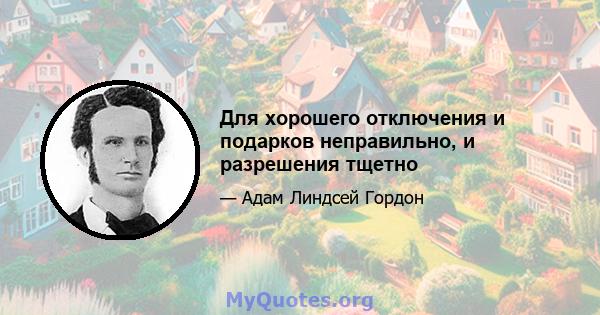 Для хорошего отключения и подарков неправильно, и разрешения тщетно