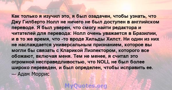 Как только я изучил это, я был озадачен, чтобы узнать, что Джу Гилберто Нолл не ничего не был доступен в английском переводе. Я был уверен, что смогу найти редактора и читателей для перевода: Нолл очень уважается в