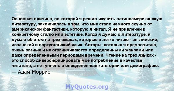 Основная причина, по которой я решил изучить латиноамериканскую литературу, заключалась в том, что мне стало немного скучно от американской фантастики, которую я читал. Я не привлечен к конкретному стилю или эстетике.