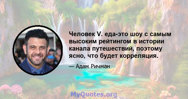 Человек V. еда-это шоу с самым высоким рейтингом в истории канала путешествий, поэтому ясно, что будет корреляция.