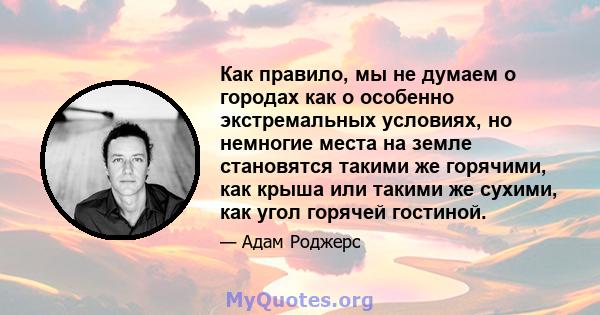 Как правило, мы не думаем о городах как о особенно экстремальных условиях, но немногие места на земле становятся такими же горячими, как крыша или такими же сухими, как угол горячей гостиной.