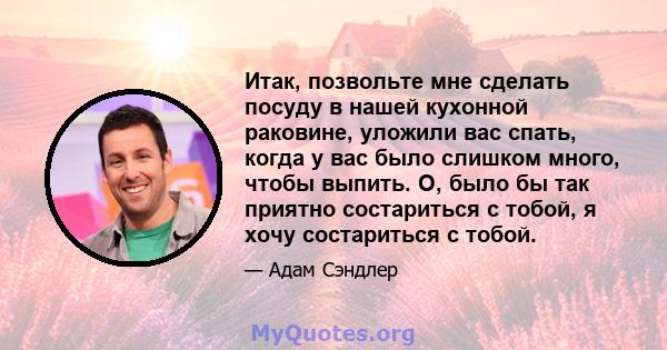 Итак, позвольте мне сделать посуду в нашей кухонной раковине, уложили вас спать, когда у вас было слишком много, чтобы выпить. О, было бы так приятно состариться с тобой, я хочу состариться с тобой.