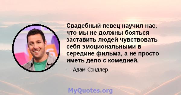 Свадебный певец научил нас, что мы не должны бояться заставить людей чувствовать себя эмоциональными в середине фильма, а не просто иметь дело с комедией.