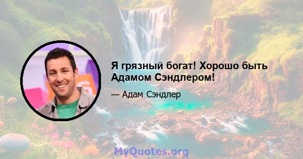 Я грязный богат! Хорошо быть Адамом Сэндлером!