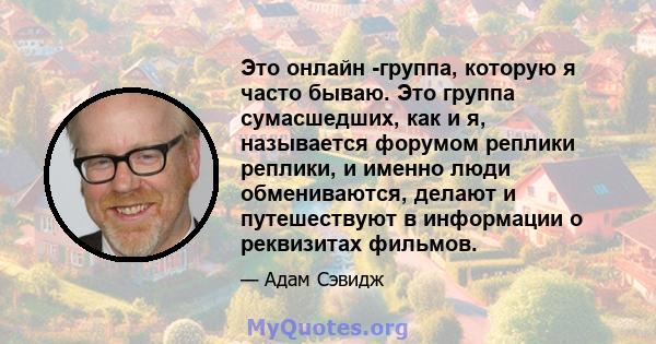 Это онлайн -группа, которую я часто бываю. Это группа сумасшедших, как и я, называется форумом реплики реплики, и именно люди обмениваются, делают и путешествуют в информации о реквизитах фильмов.