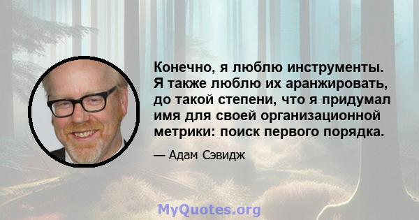 Конечно, я люблю инструменты. Я также люблю их аранжировать, до такой степени, что я придумал имя для своей организационной метрики: поиск первого порядка.